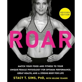 ROAR, Revised Edition: Match Your Food and Fitness to Your Unique Female Physiology for Optimum Performance, Great Health, and a Strong Body for Life