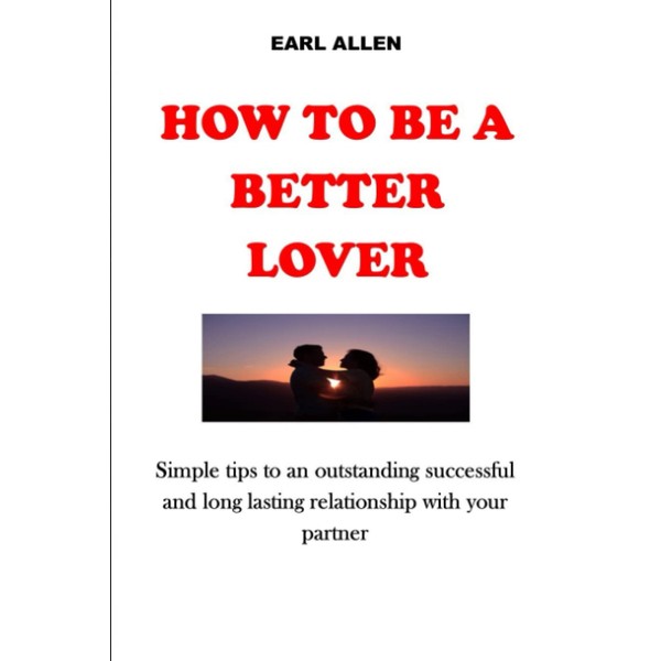 HOW TO BE A BETTER LOVER: Simple tips to an