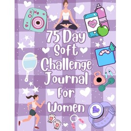 75 Day Soft Challenge Journal For Women: Daily Progress Planner to Monitor Your Progress, Workouts, and Diet | Guided Tracker Checklists to Build Habits and Confidence