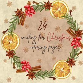 24 waiting for Christmas coloring pages: A Coloring Advent: 24 Pages to Celebrate the Christmas Countdown!