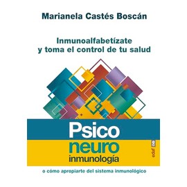 Psiconeuroinmunologia: Inmunoalfabetízate y toma el control de tu salud (Psicología y autoyuda)