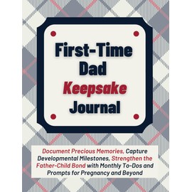First-Time Dad Keepsake Journal: Document Precious Memories, Capture Developmental Milestones, Strengthen the Father-Child Bond with Monthly To-Dos ... Pregnancy and Beyond (New Dad Survival Guide)