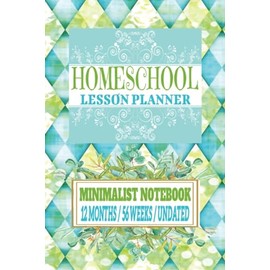 HOMESCHOOL LESSON PLANNER MINIMALIST NOTEBOOK: Customizable 12 Month, 56 Week, Undated Organizer/ Go Anywhere Small Pocket Size 6 x 9/ Essential for ... Year Curriculum up to 4 Students/ 2023-2024.