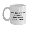 Perfect Executive assistant Gifts, Only the Strong Become, Executive assistant