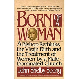 Born of a Woman: A Bishop Rethinks the Virgin Birth and the Treatment of Women by a Male-Dominated Church