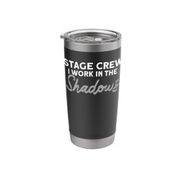 Stage Crew I Work In The Shadows Backstage Stagehand Theatre Stainless Steel Insulated Tumbler
