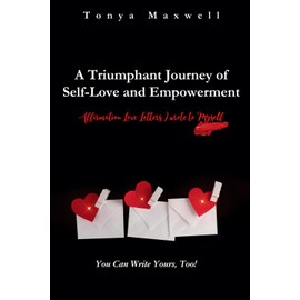 A Triumphant Journey of Self-Love and Empowerment: Affirmation Love Letters I Wrote to Myself: You Can Write Yours, Too!