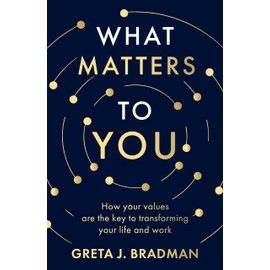 What Matters to You: How your values are the key to transforming your life and work, perfect for readers of Brene Brown, Julia Baird and Brianna Wiest