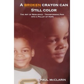 A Broken Crayon Can Still Color: The Art of Resilience ~ Transforming Pain Into A Palette of Hope