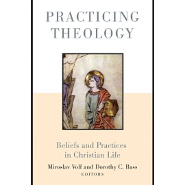 Practicing Theology: Beliefs And Practices In Christian Life