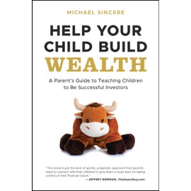 Help Your Child Build Wealth: A Parent's Guide to Teaching Children To Be Successful Investors