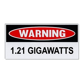 Crazy Novelty Guy Funny Warning Bumper Sticker - 1.21 Gigawatts - Back to The Future - Delorean - 6" x 3" Decal