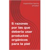  5 razones por las que debera usar productos orgnicos para la piel (Spanish Edition)