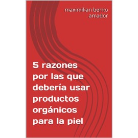  5 razones por las que debera usar productos orgnicos para la piel (Spanish Edition)