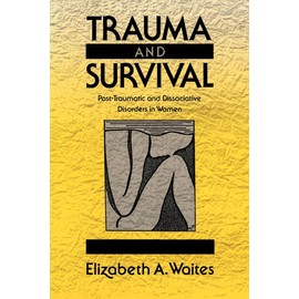Trauma and Survival: Post-Traumatic and Dissociative Disorders in Women