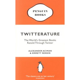 Twitterature: The World's Greatest Books Retold Through Twitter