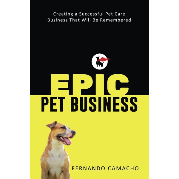 Epic Pet Business: Creating a Successful Pet Care Business That