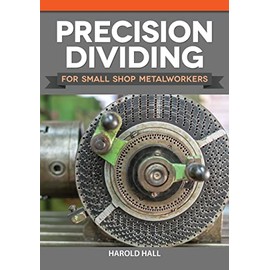 Precision Dividing for Small Shop Metalworkers (Fox Chapel Publishing) Learn a Crucial Technique for Gear Cutting and Radial Work on a Metalworking Lathe, with Methods for Simple Applications