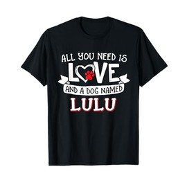 All you need is love and a dog named Lulu small large Men Women T-Shirt