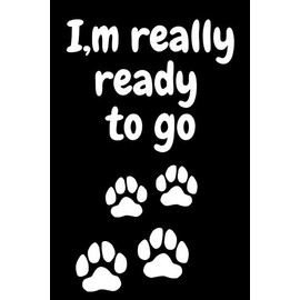 I'm Really Ready To Go: Notebook For Your Important Things