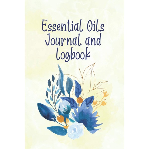 Essential Oils Journal and Logbook: Organizer for Using Aromatherapy in
