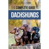 The Complete Guide to Dachshunds: Finding, Feeding, Training, Caring For,