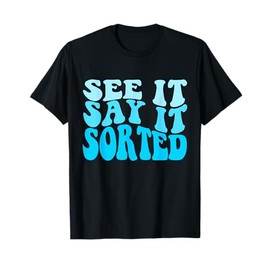 see it say it sorted T-Shirt