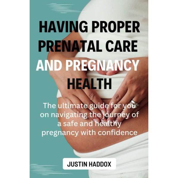 Having Proper Prenatal Care and Pregnancy Health: The ultimate guide