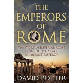 The Emperors of Rome: The Story of Imperial Rome from Julius Caesar to the Last Emperor
