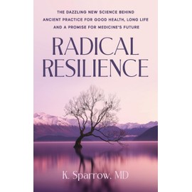 Radical Resilience: The Dazzling New Science behind Ancient Practice for Good Health, Long Life and a Promise for Medicine’s Future