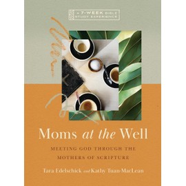 Moms at the Well: Meeting God Through the Mothers of Scripture―A 7-Week Bible Study with Video Access (IVP Bible Study Experience)