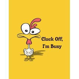 Cluck Off, I'm Busy: A sassy journal for when you just need a minute.