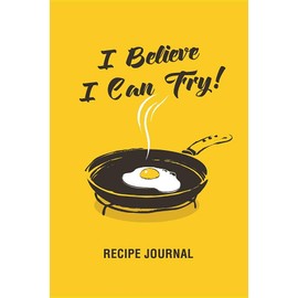 I Believe I Can Fry! Recipe Journal: Blank Recipe Book Journal, Notebook and Organizer to write your own custom cookbook