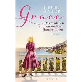 Grace. Das Mädchen mit den weißen Handschuhen: Roman | Ein berührender und dramatischer Roman über Grace Kelly (insel taschenbuch)