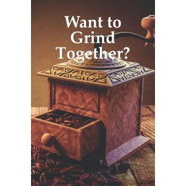 Want to Grind Together?: A coffee gag gift notebook for couples, with three prompts. A clever Valentine's Day or Anniversary present.