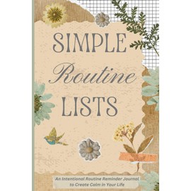 Simple Routine Lists: An Intentional Routine Reminder Journal to Create Calm in Your Life
