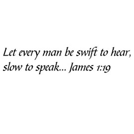 Tapestry Of Truth - James 1:19 - TOT10301 - Wall and Home Scripture, Lettering, Quotes, Images, Stickers, Decals, Art, and More! - Let Every Man be Swift to Hear, Slow to Speak... James 1:19