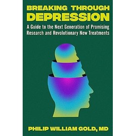 Breaking Through Depression: A Guide to the Next Generation of Promising Research and Revolutionary New Treatments
