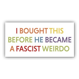 Magnetic Sticker I Bought This Before He Became A Fascist Weirdo Magnet Funny Gifts Liberal Feminist Joke Humor Retro White for Bumper, Refrigerator, Cruise Door, Car, Truck 7.5x3.75in