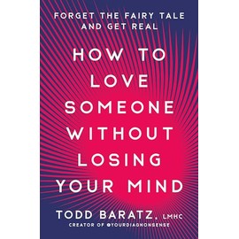 How to Love Someone Without Losing Your Mind: Forget the Fairy Tale and Get Real
