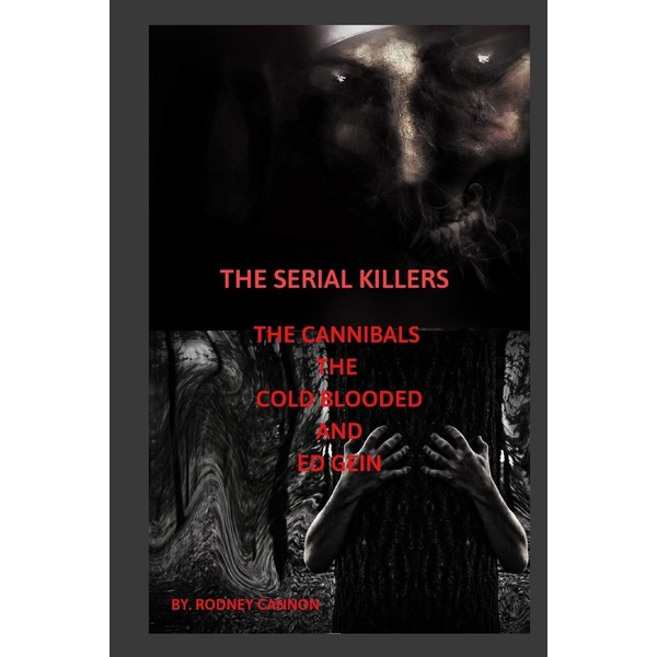 The Serial Killers The Cannibals The Cold Blooded and Ed