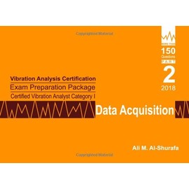 Vibration Analysis Certification Exam Preparation Package Certified Vibration Analyst Category I: Data Acquisition: ISO 18436-2 CVA Level 1: Part 2 ... I Certification Practice Tests Prep Series)