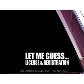 ROXXOR Decals Let Me Guess. License and Registration - Funny! - Precision-Cut Vinyl Decal/Sticker (NOT Printed)
