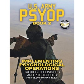 US Army PSYOP Book 2 - Implementing Psychological Operations: Tactics, Techniques and Procedures - Full-Size 8.5"x11" Edition - FM 3-05.301 (MCRP 3-40.6A) (Carlile Military Library)