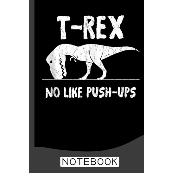 T-Rex No Like Push-Ups - Funny Workout Notebook: Daily Gym