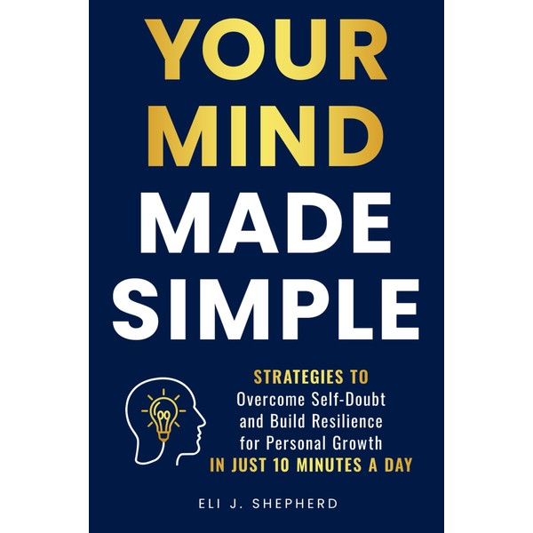 Your Mind Made Simple: Strategies to Overcome Self-Doubt and Build