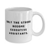 Perfect Executive assistant Gifts, Only the Strong Become, Executive assistant