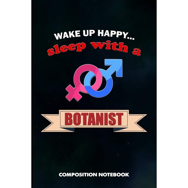 Wake up happy... Sleep with a Botanist: Composition Notebook, Birthday