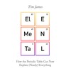Elemental: How the Periodic Table Can Now Explain (Nearly) Everything