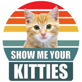 Show Me Your Kitties Vinyl Sticker 5 Inch, Indoor/Outdoor